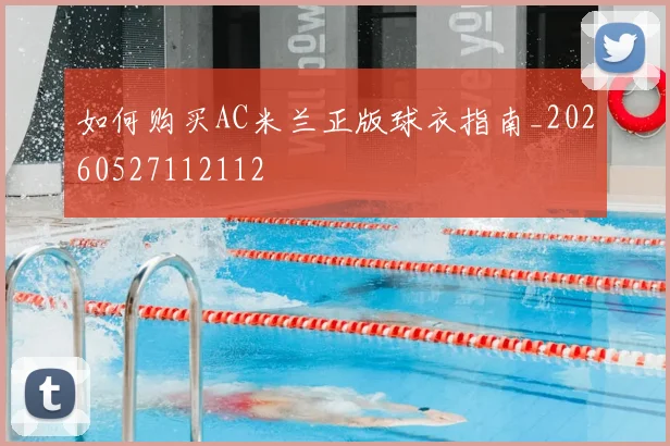 如何购买AC米兰正版球衣指南_20260527112112
