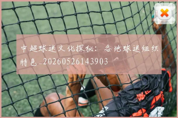 中超球迷文化探秘：各地球迷组织特色_20260526143903