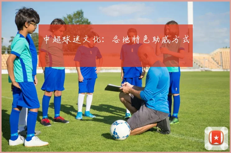 中超球迷文化:各地特色助威方式